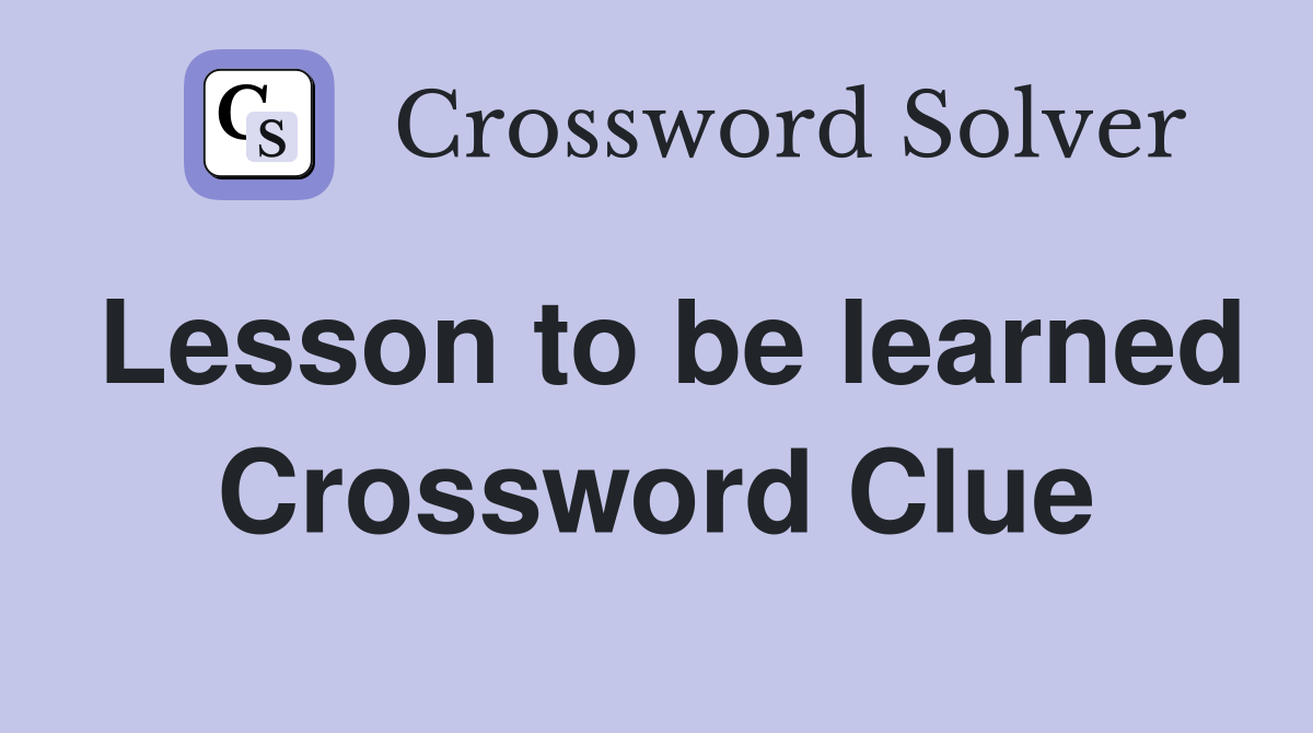Lesson to be learned Crossword Clue