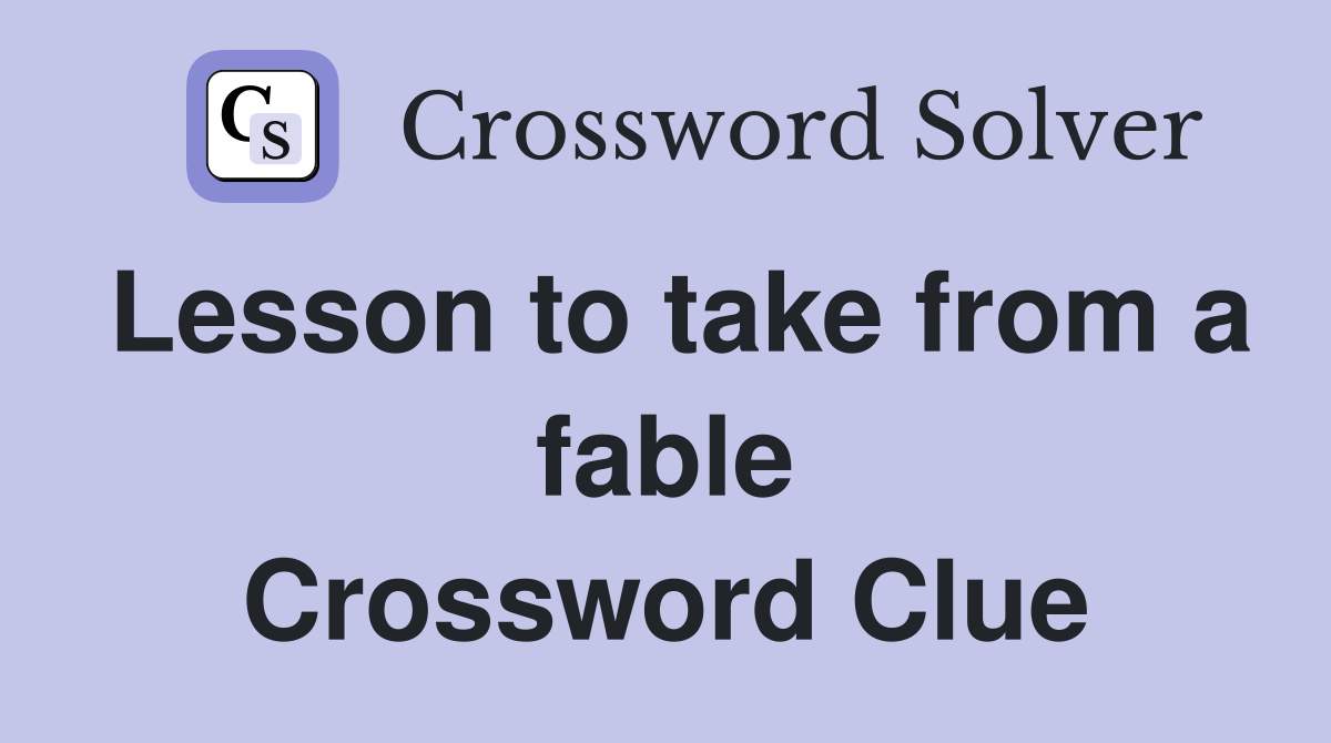 Lesson to take from a fable Crossword Clue