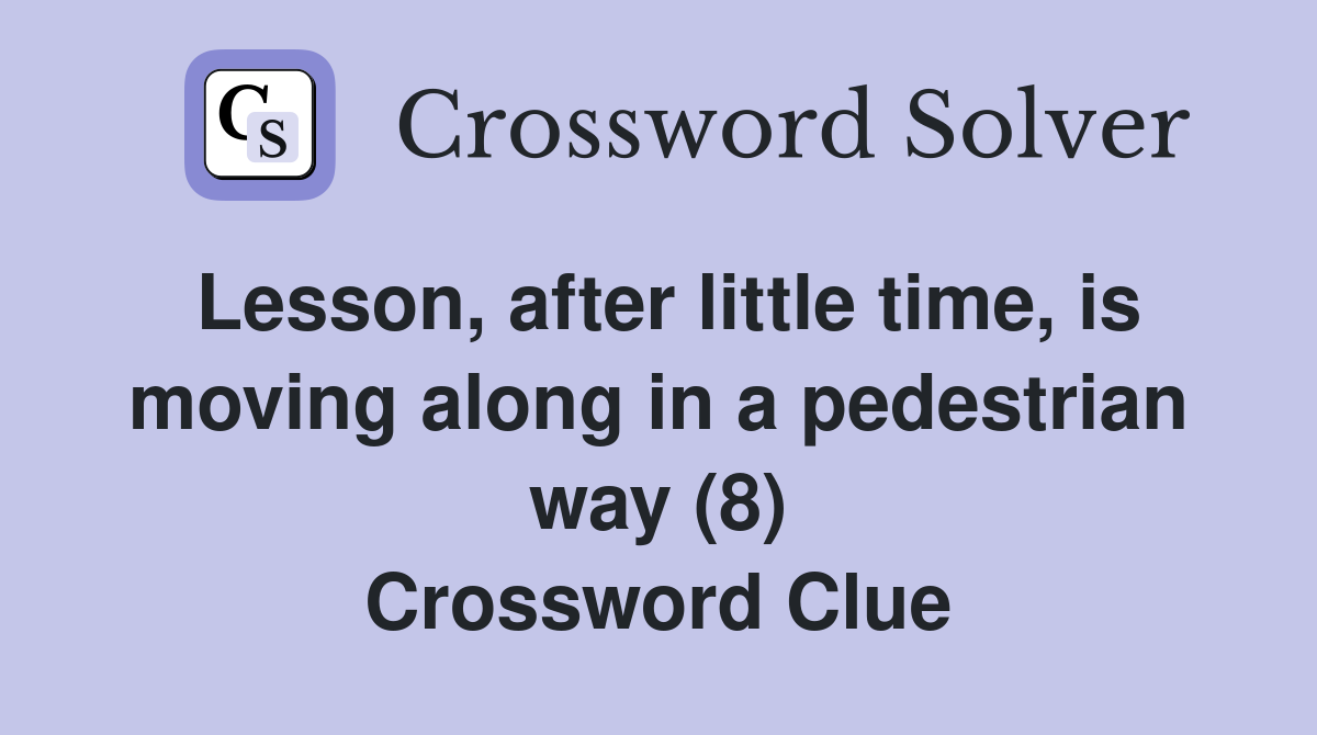 Lesson, after little time, is moving along in a pedestrian way (8) Crossword Clue