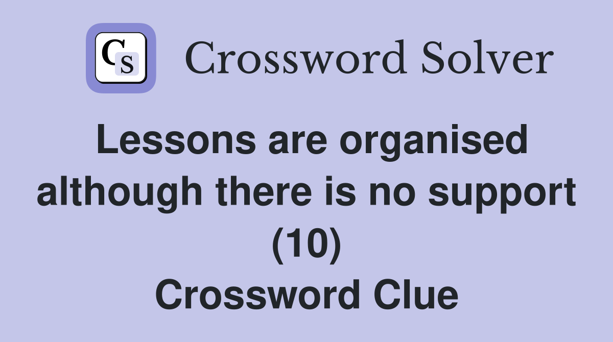 Lessons are organised although there is no support (10) Crossword Clue