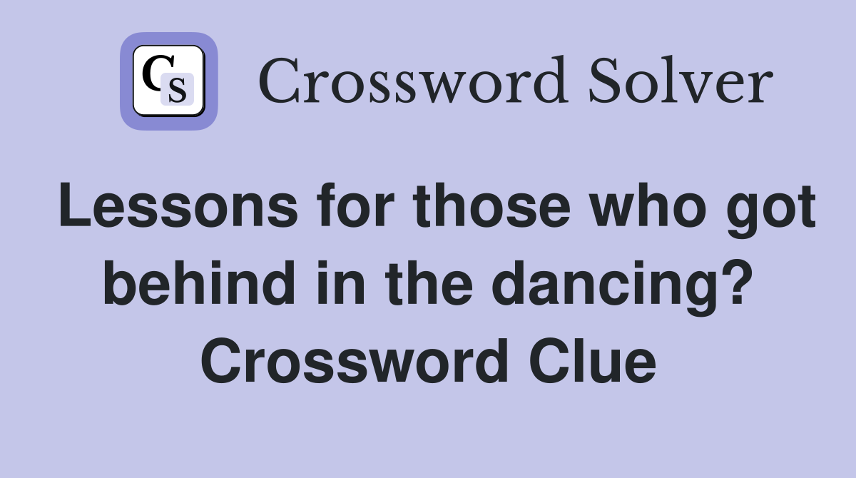 Lessons for those who got behind in the dancing? Crossword Clue