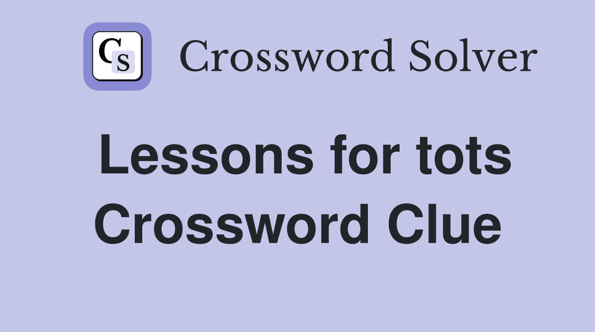 Lessons for tots Crossword Clue