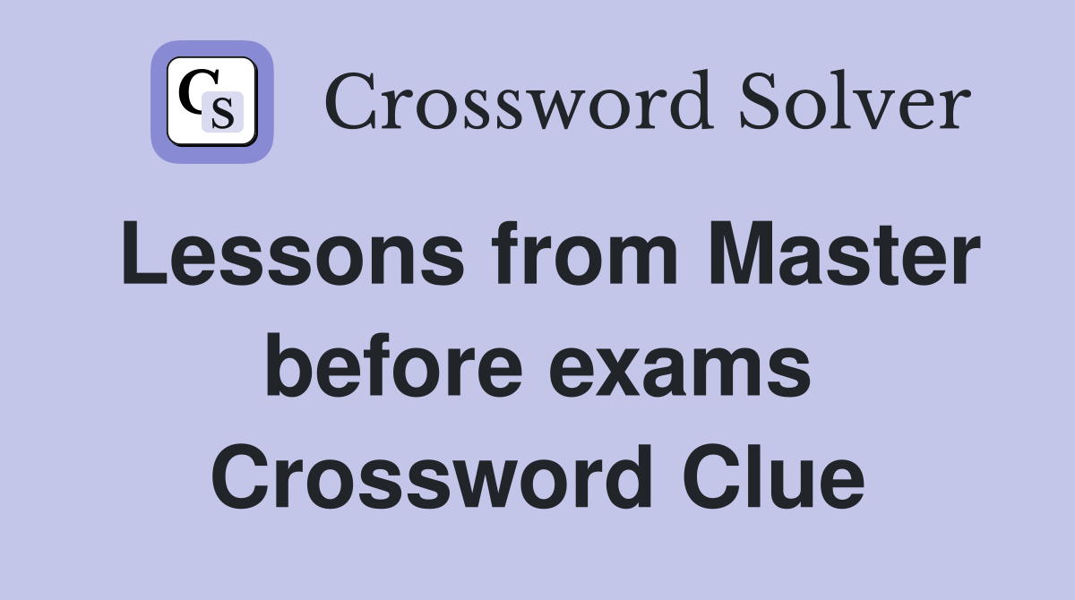 Lessons from Master before exams Crossword Clue