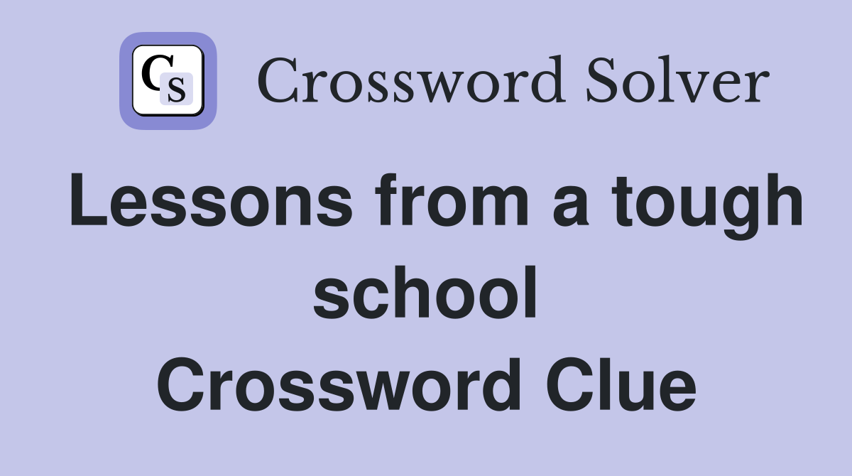 Lessons from a tough school Crossword Clue