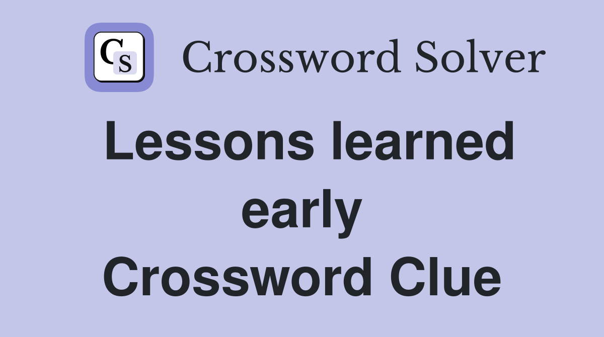Lessons learned early Crossword Clue