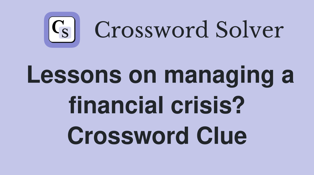 Lessons on managing a financial crisis? Crossword Clue