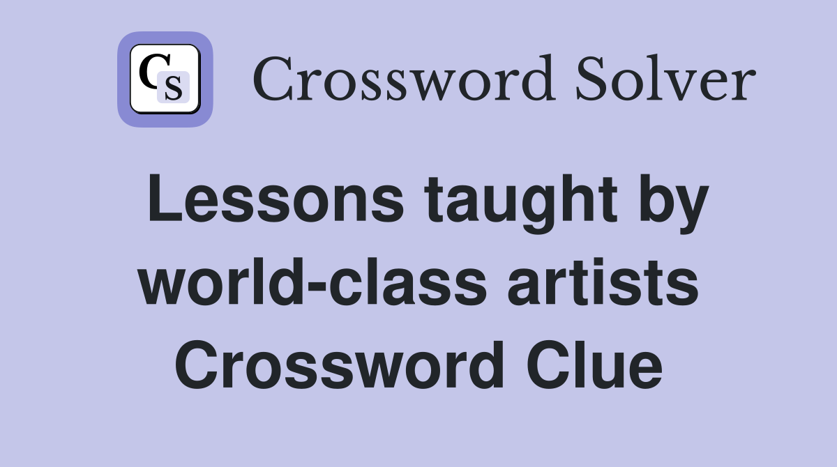 Lessons taught by world-class artists Crossword Clue