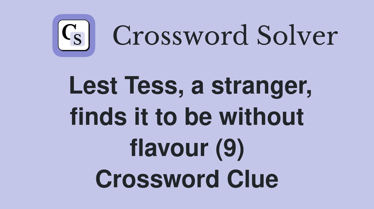 Lest Tess, a stranger, finds it to be without flavour (9) Crossword Clue