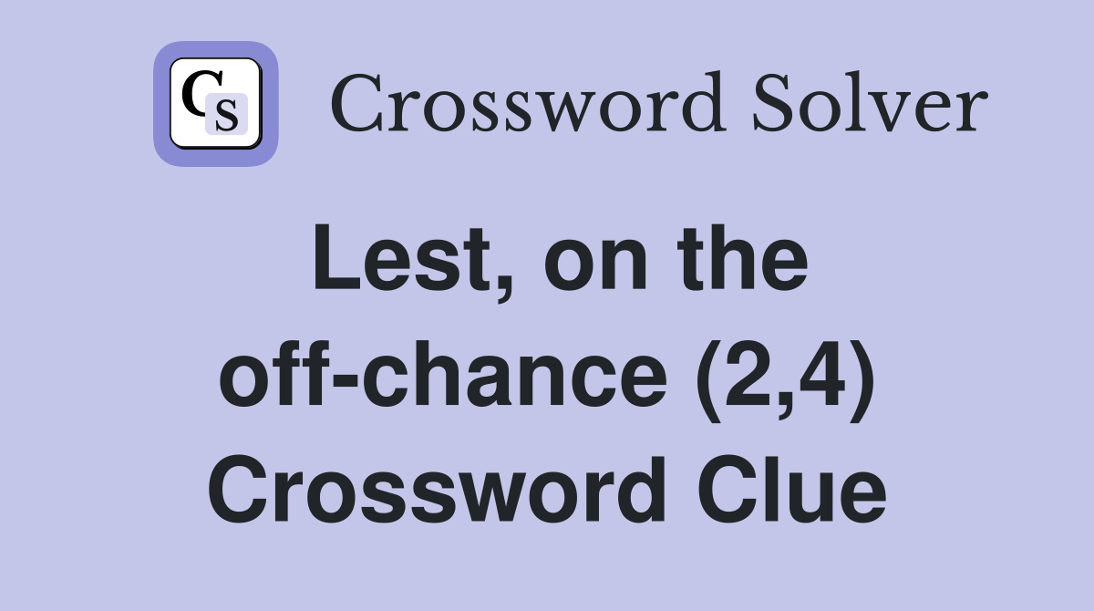 Lest, on the off-chance (2,4) Crossword Clue