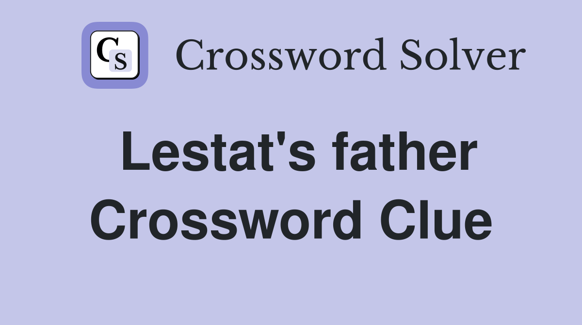 Lestat's father Crossword Clue