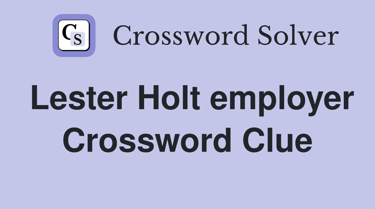 Lester Holt employer Crossword Clue
