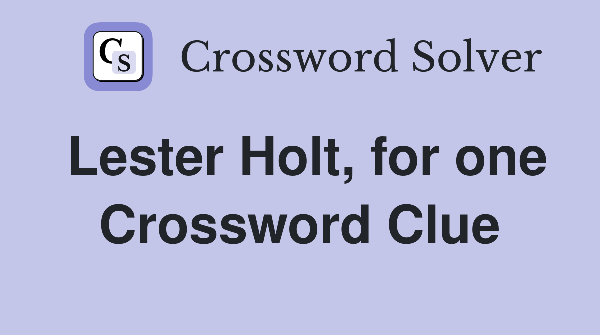 Lester Holt, for one Crossword Clue