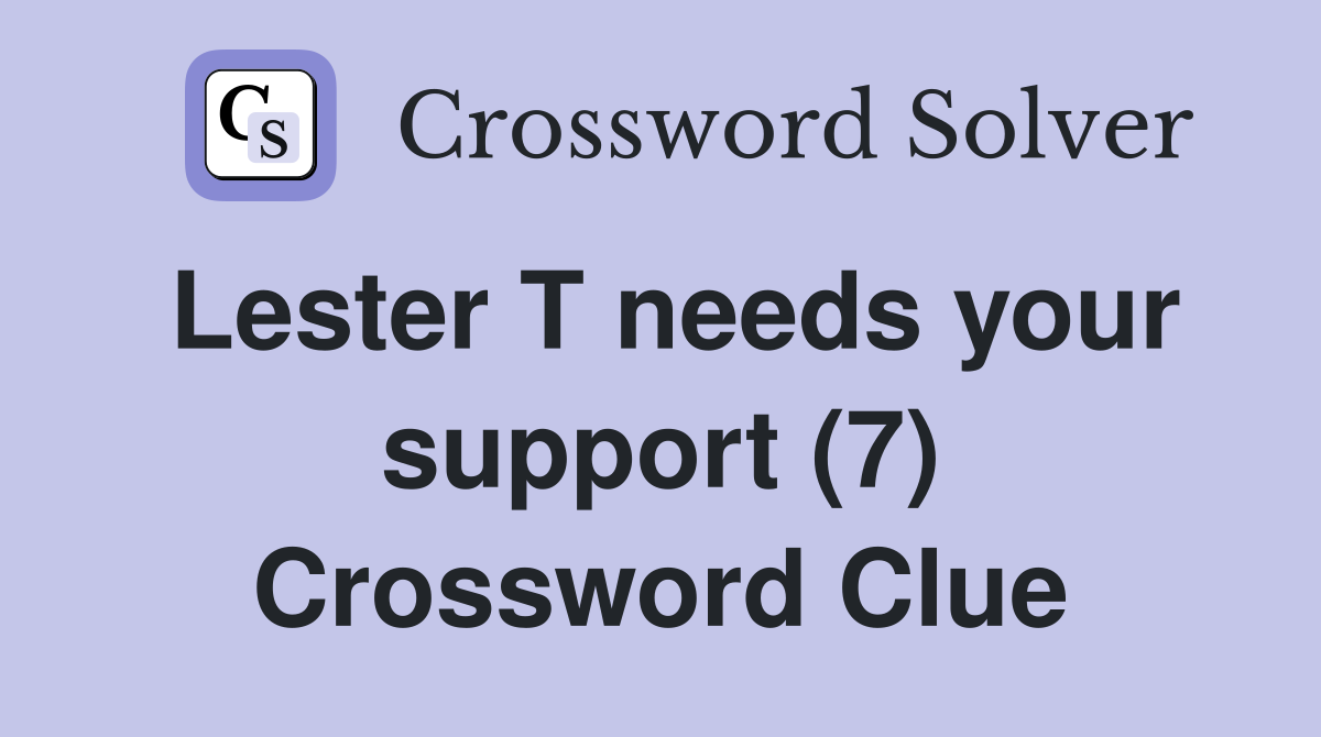 Lester T needs your support (7) Crossword Clue