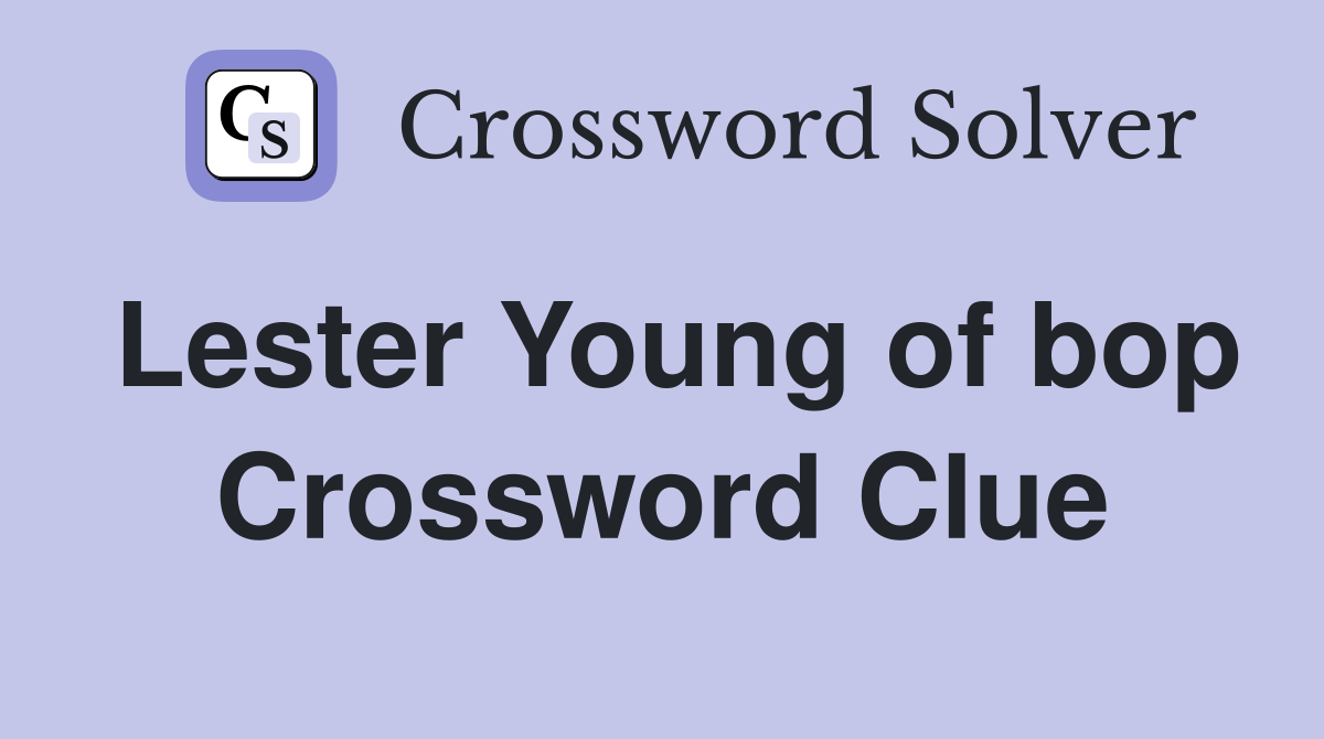 Lester Young of bop Crossword Clue
