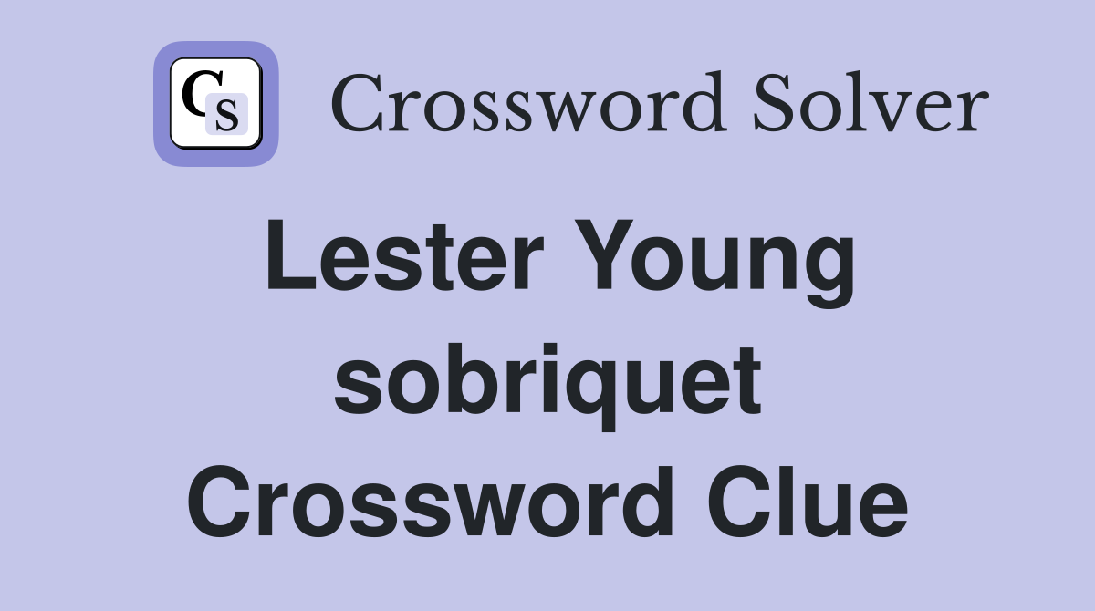 Lester Young sobriquet Crossword Clue