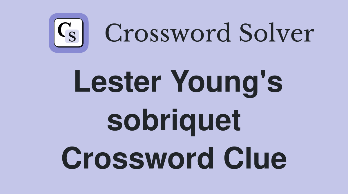 Lester Young's sobriquet Crossword Clue