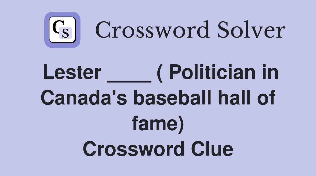 Lester ____ ( Politician in Canada's baseball hall of fame) Crossword Clue