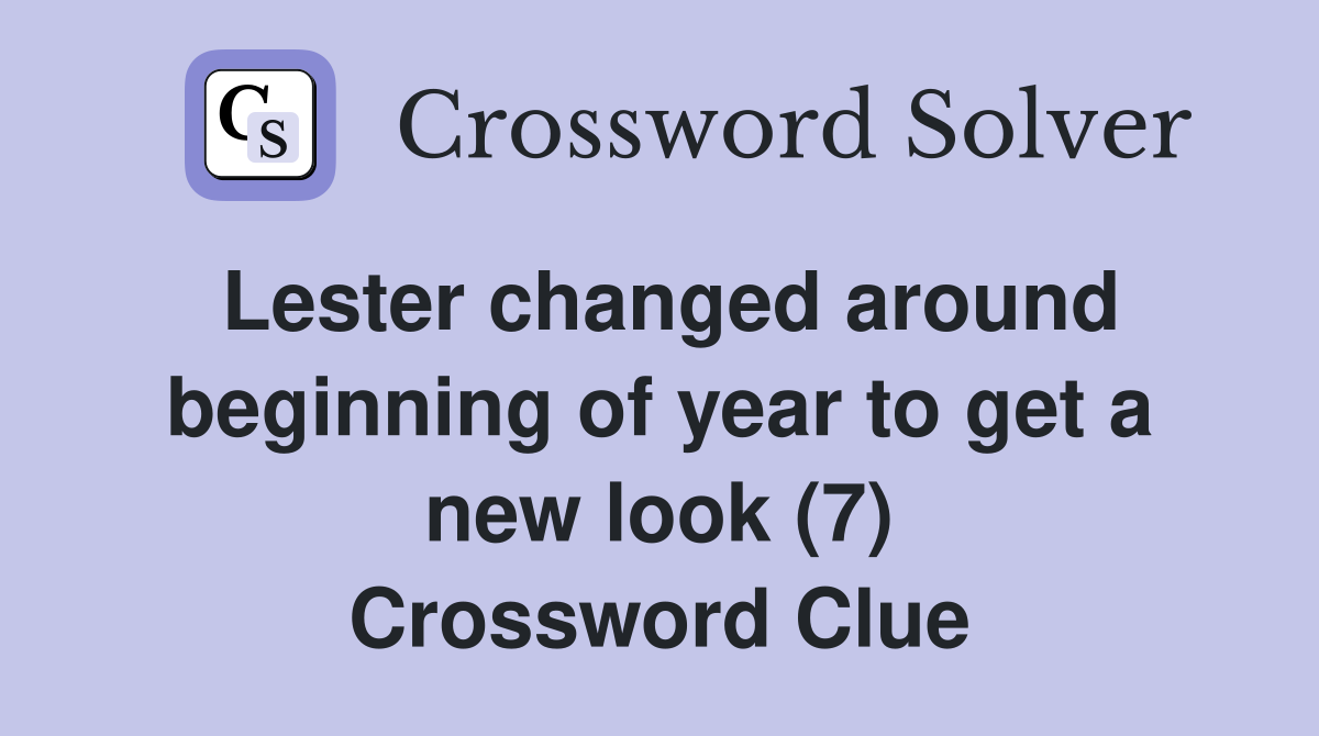 Lester changed around beginning of year to get a new look (7) Crossword Clue