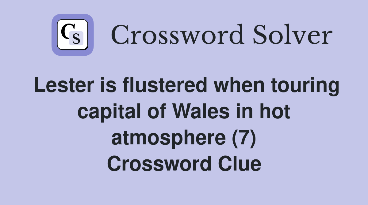 Lester is flustered when touring capital of Wales in hot atmosphere (7) Crossword Clue