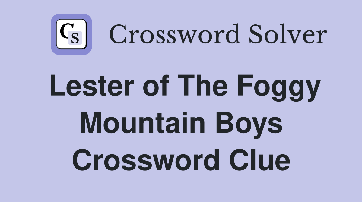 Lester of The Foggy Mountain Boys Crossword Clue
