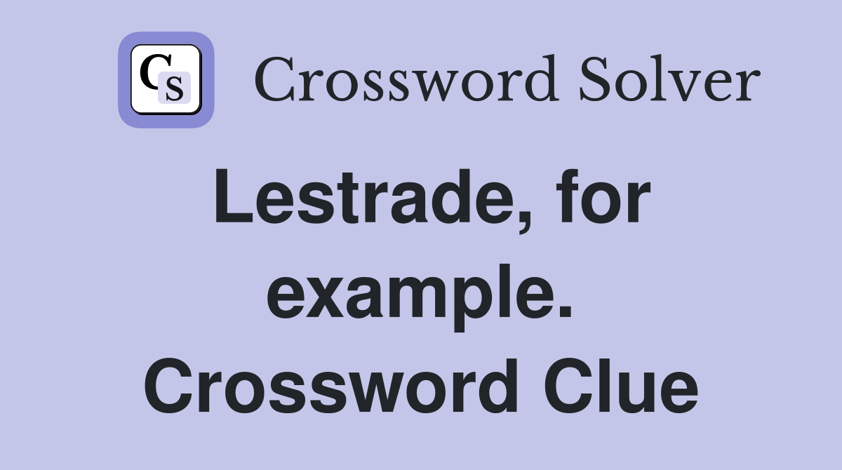Lestrade, for example. Crossword Clue