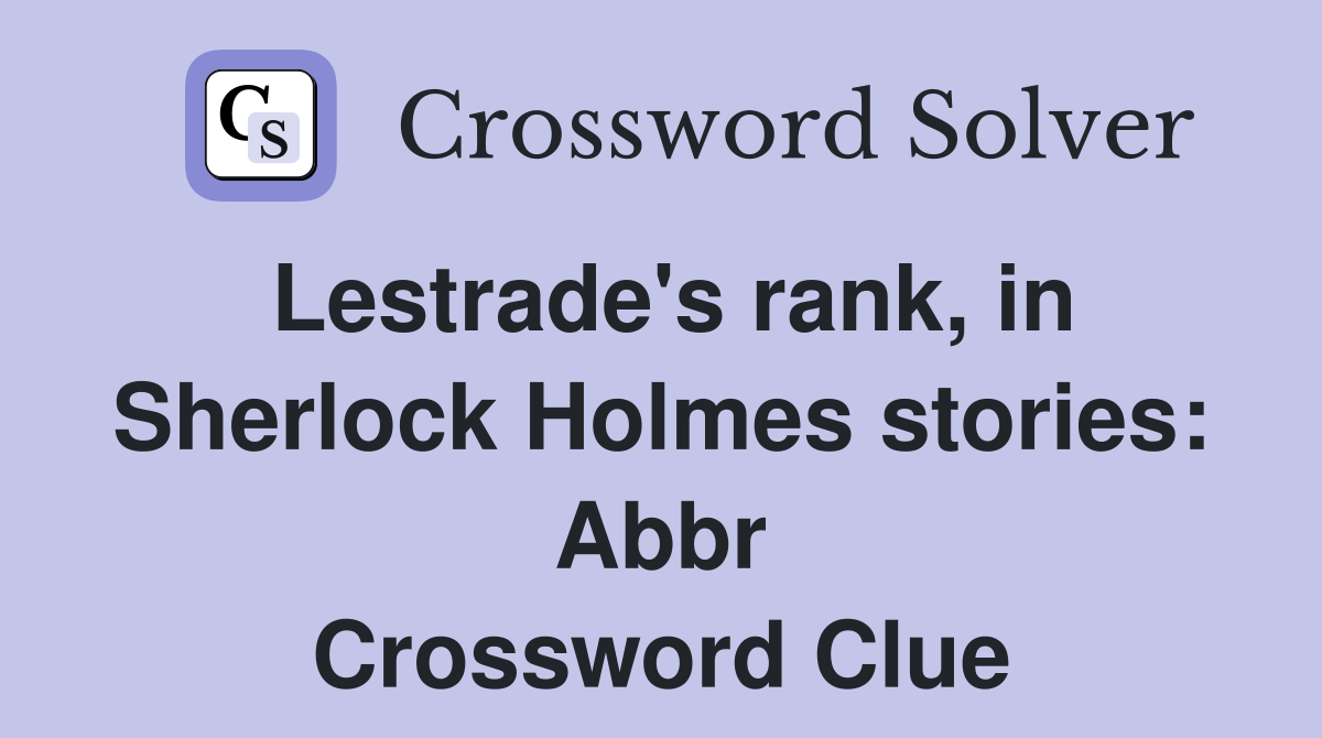 Lestrade's rank, in Sherlock Holmes stories: Abbr Crossword Clue