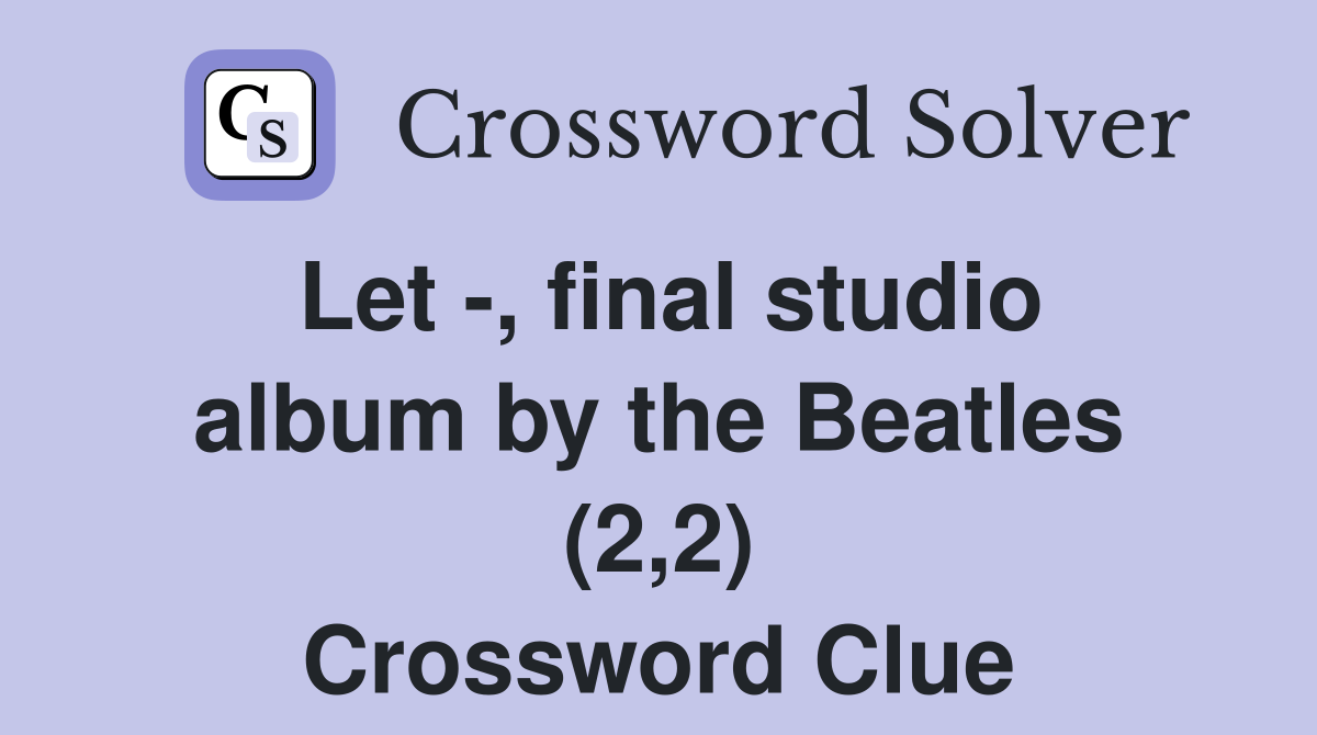 Let -, final studio album by the Beatles (2,2) Crossword Clue