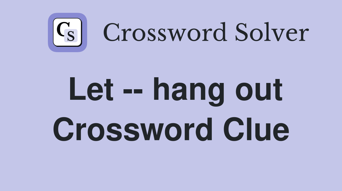 Let -- hang out Crossword Clue