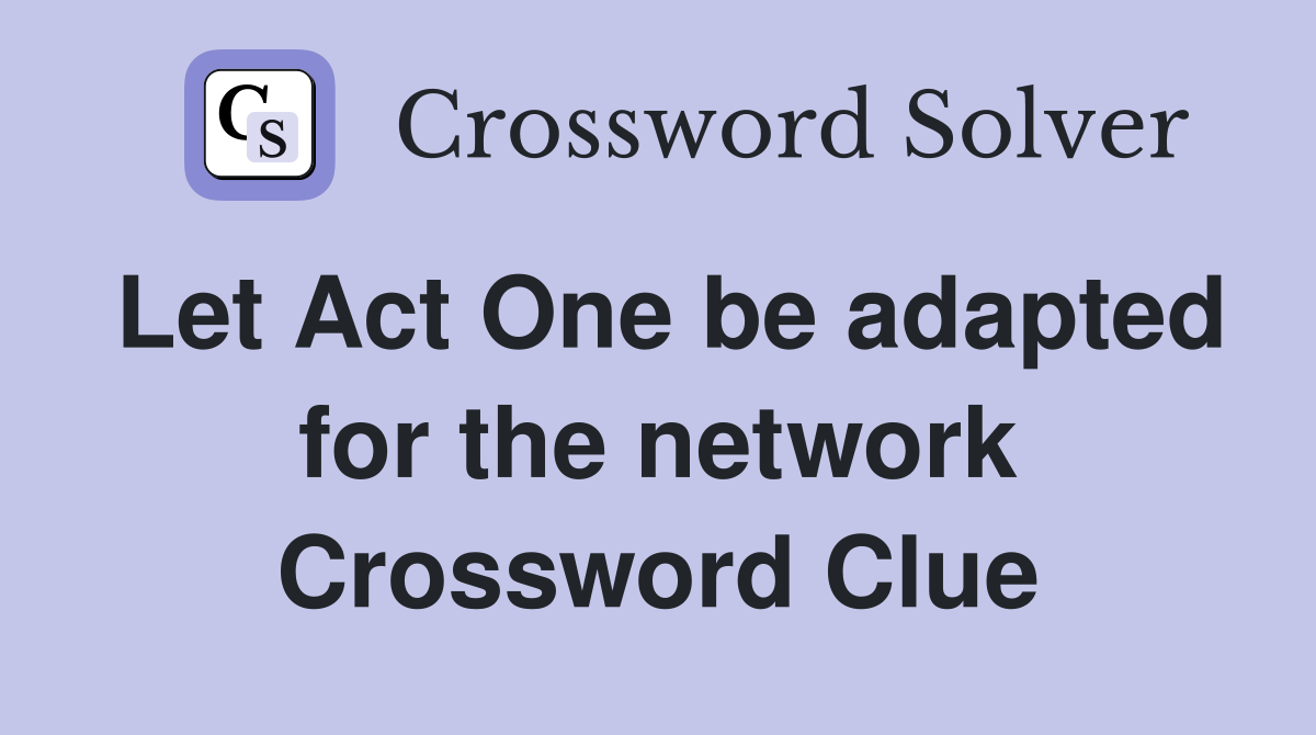 Let Act One be adapted for the network Crossword Clue