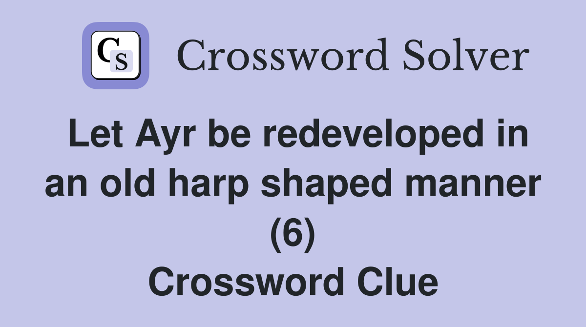 Let Ayr be redeveloped in an old harp shaped manner (6) Crossword Clue