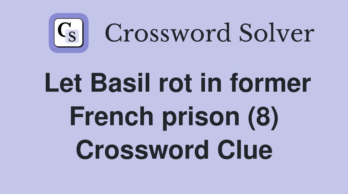 Let Basil rot in former French prison (8) Crossword Clue