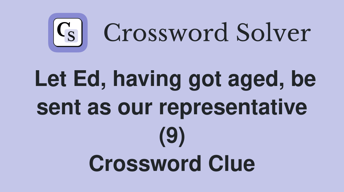 Let Ed, having got aged, be sent as our representative (9) Crossword Clue