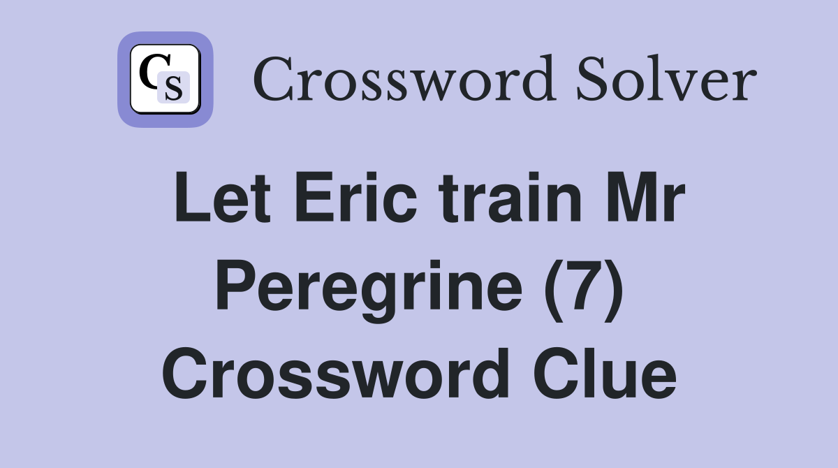 Let Eric train Mr Peregrine (7) Crossword Clue