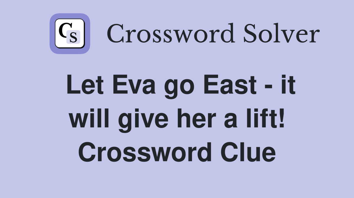 Let Eva go East - it will give her a lift! Crossword Clue