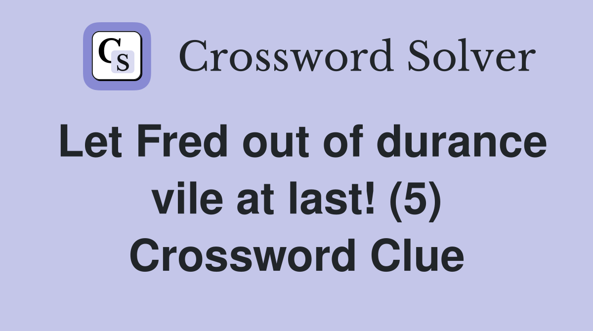 Let Fred out of durance vile at last! (5) Crossword Clue