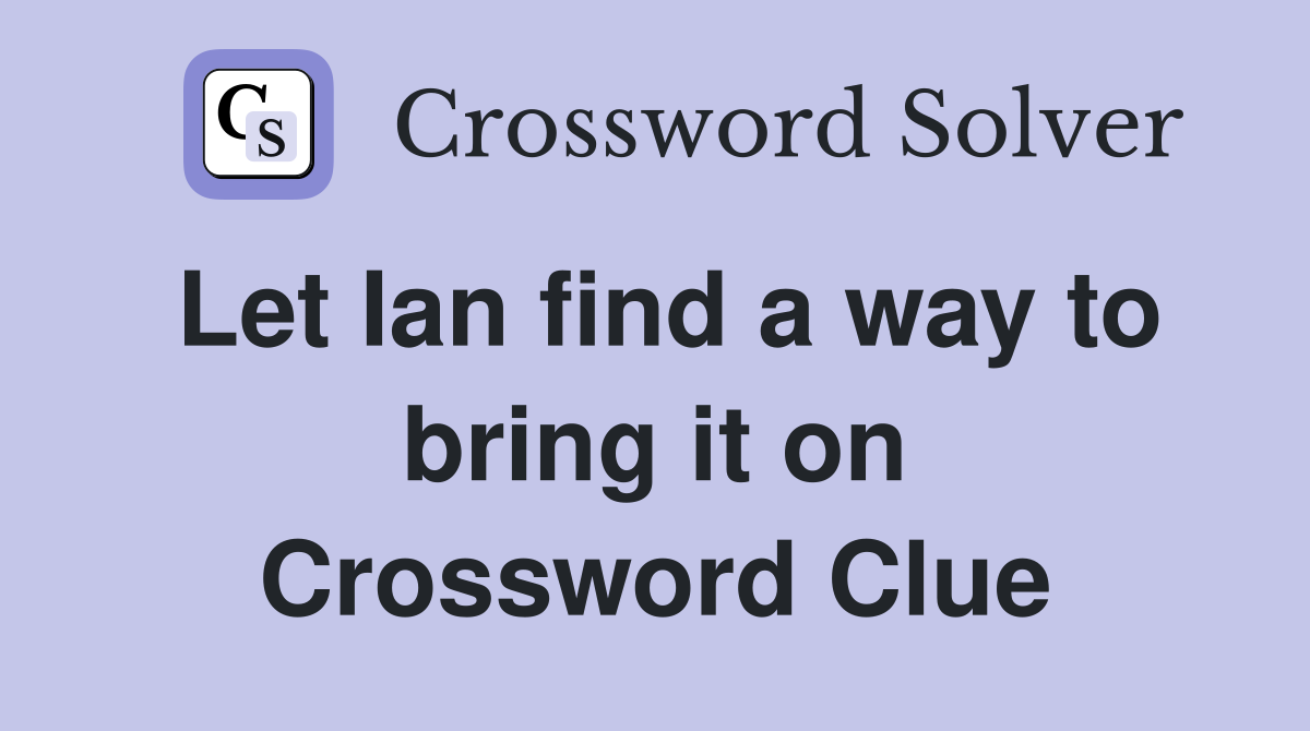 Let Ian find a way to bring it on Crossword Clue