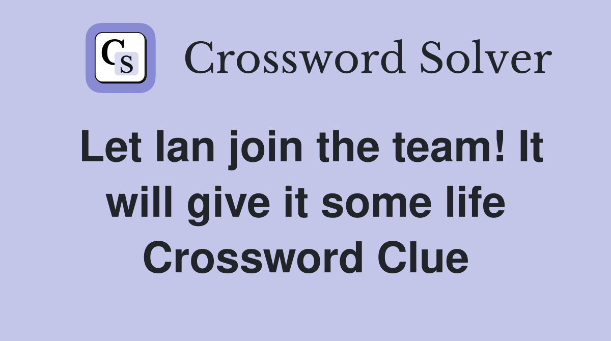 Let Ian join the team! It will give it some life Crossword Clue