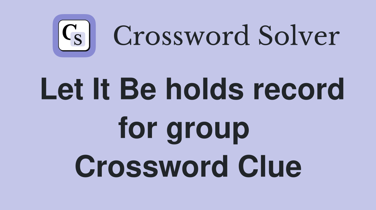 Let It Be holds record for group  Crossword Clue