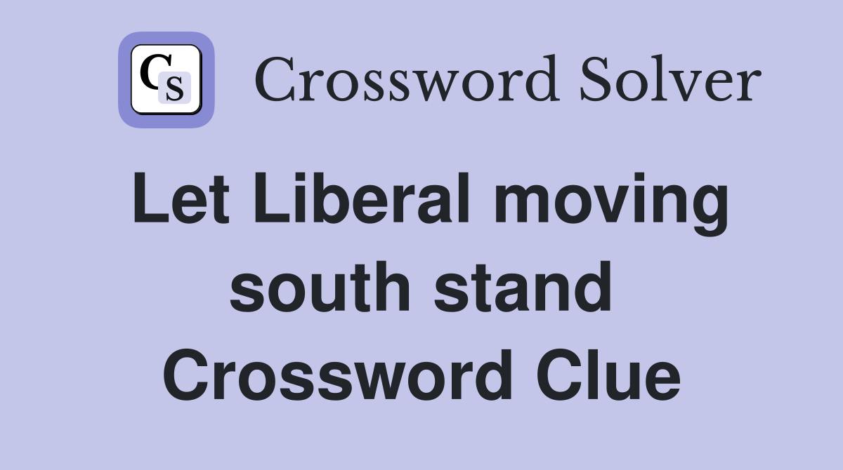 Let Liberal moving south stand Crossword Clue