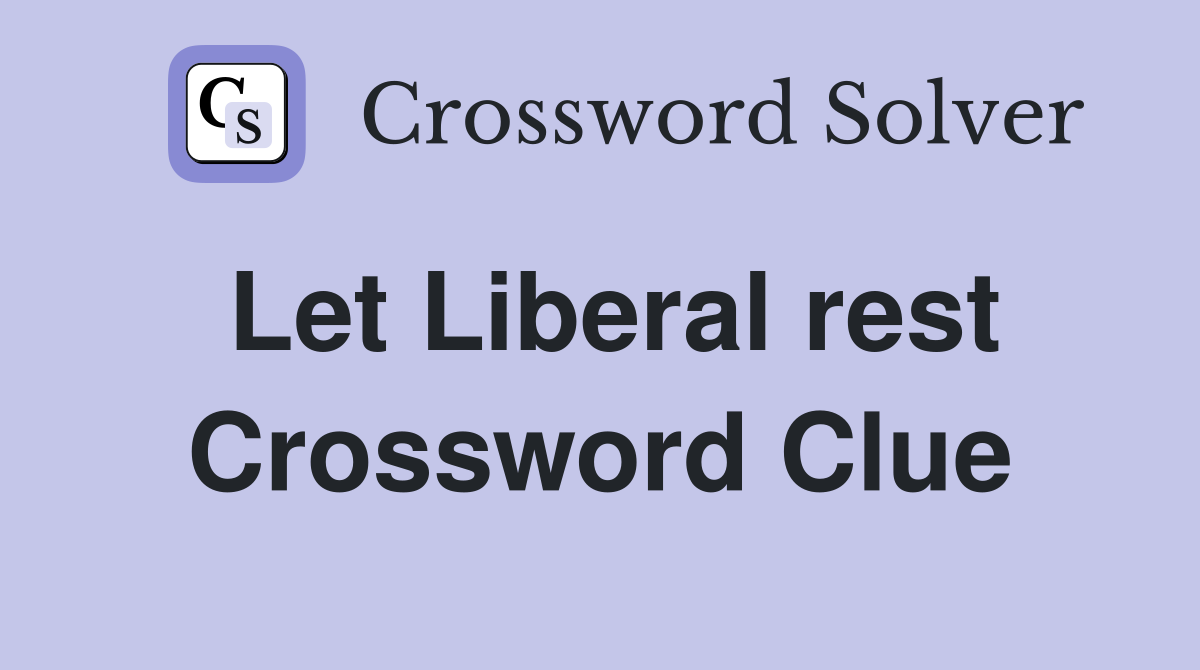 Let Liberal rest Crossword Clue