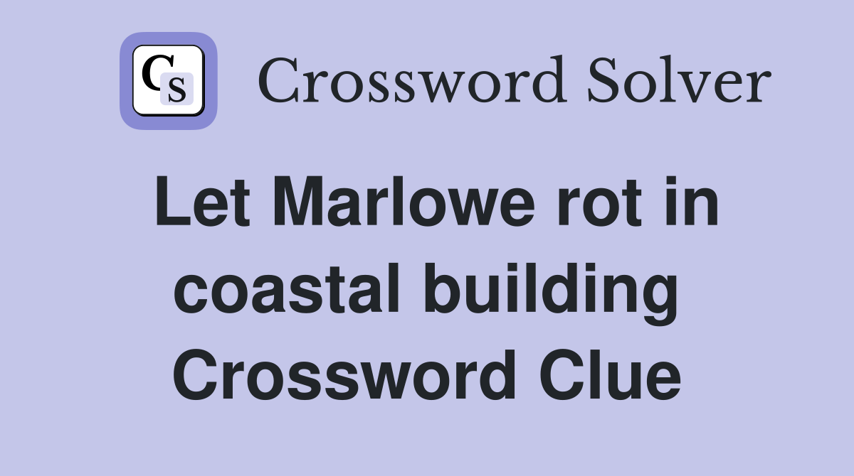 Let Marlowe rot in coastal building Crossword Clue
