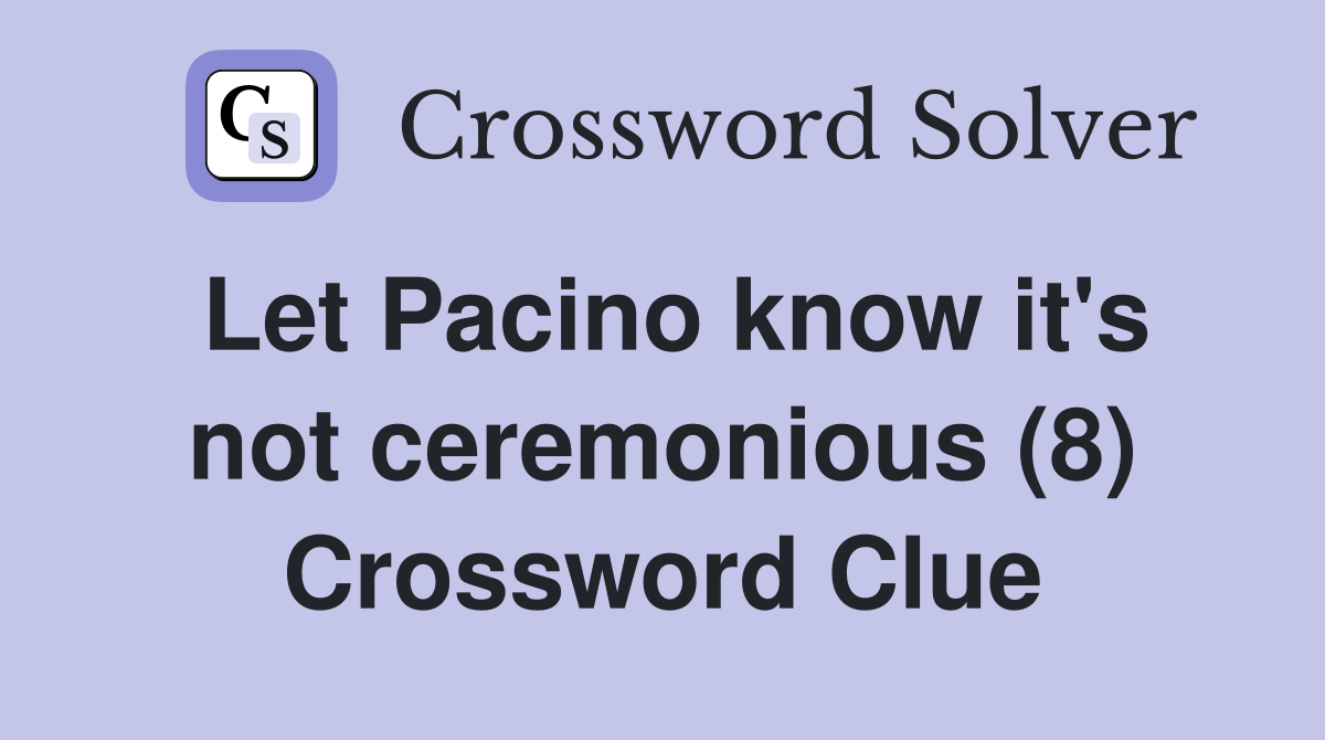 Let Pacino know it's not ceremonious (8) Crossword Clue