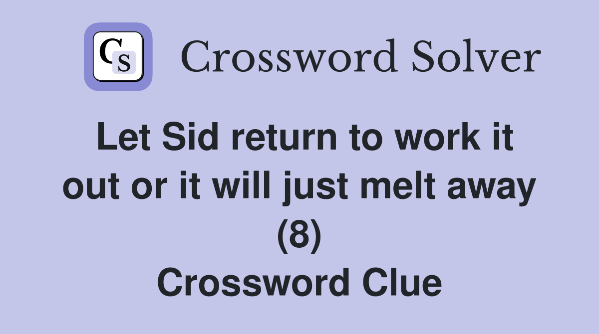 Let Sid return to work it out or it will just melt away (8) Crossword Clue