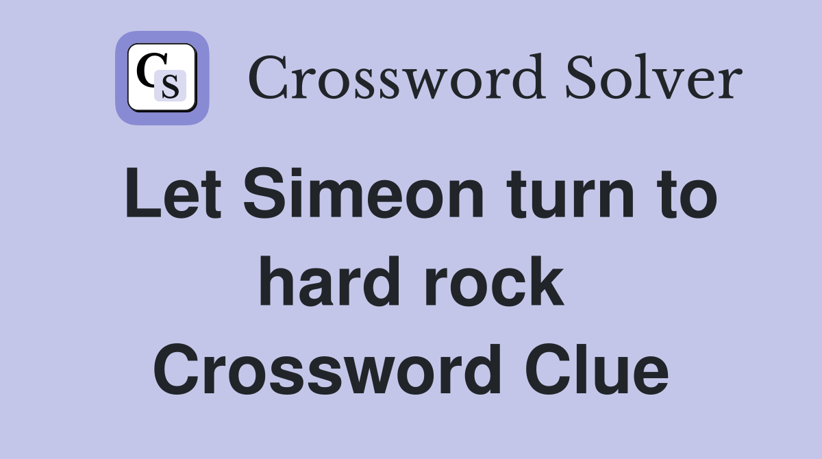 Let Simeon turn to hard rock Crossword Clue