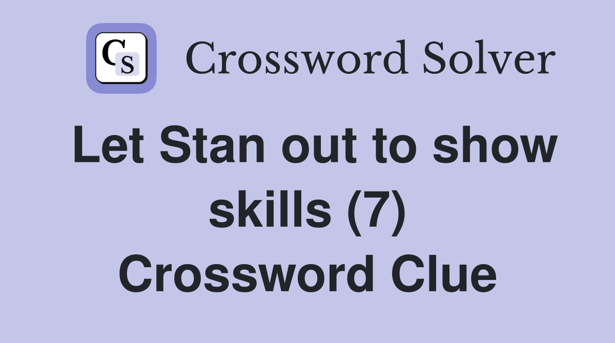 Let Stan out to show skills (7) Crossword Clue