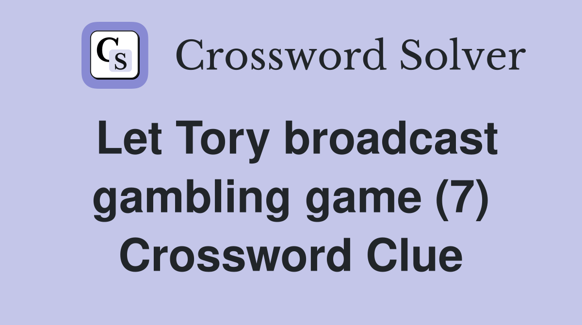 Let Tory broadcast gambling game (7) Crossword Clue
