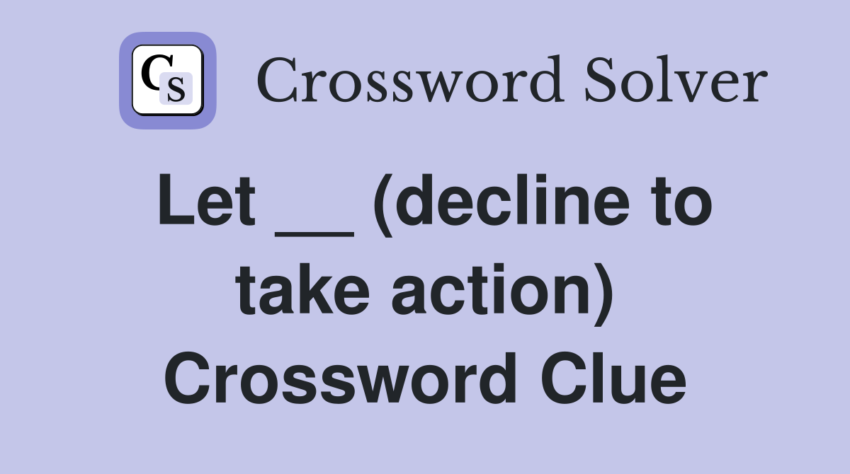 Let __ (decline to take action) Crossword Clue