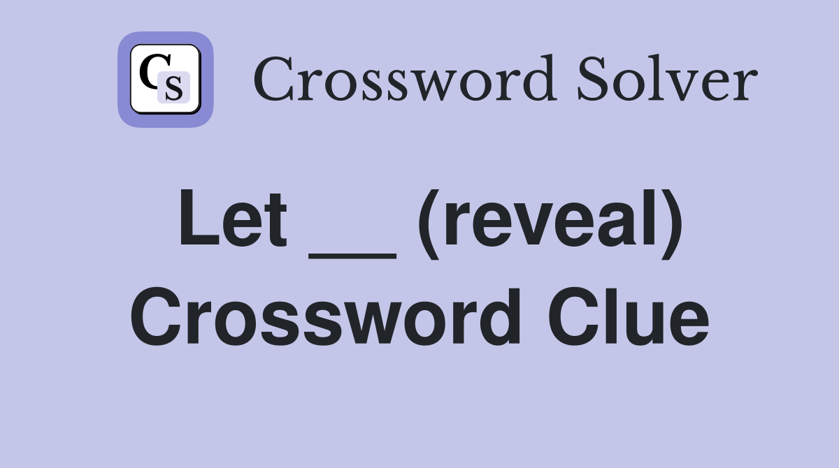 Let __ (reveal) Crossword Clue