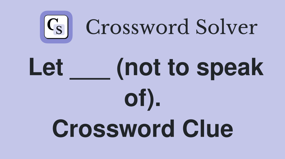 Let ___ (not to speak of). Crossword Clue
