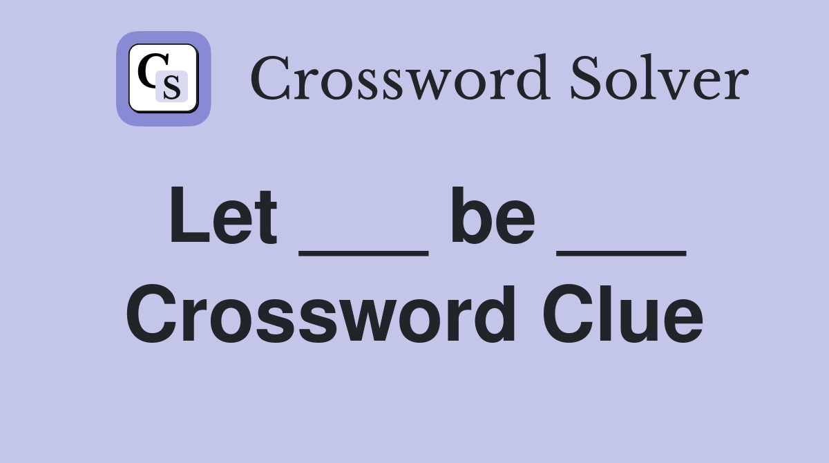 Let ___ be ___ Crossword Clue